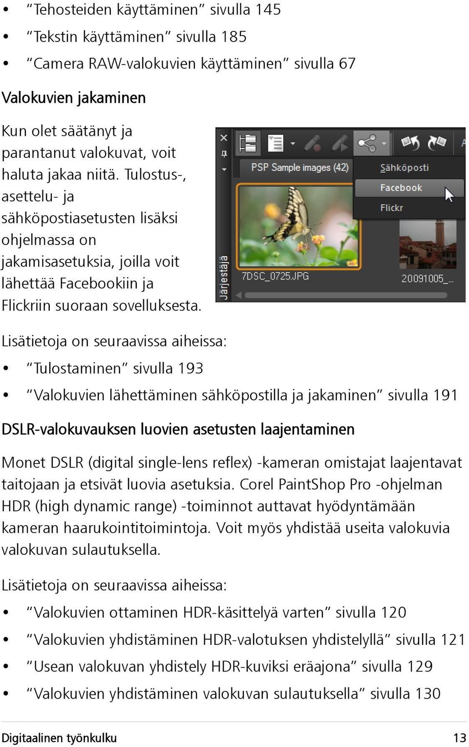 Lisätietoja on seuraavissa aiheissa: Tulostaminen sivulla 193 Valokuvien lähettäminen sähköpostilla ja jakaminen sivulla 191 DSLR-valokuvauksen luovien asetusten laajentaminen Monet DSLR (digital