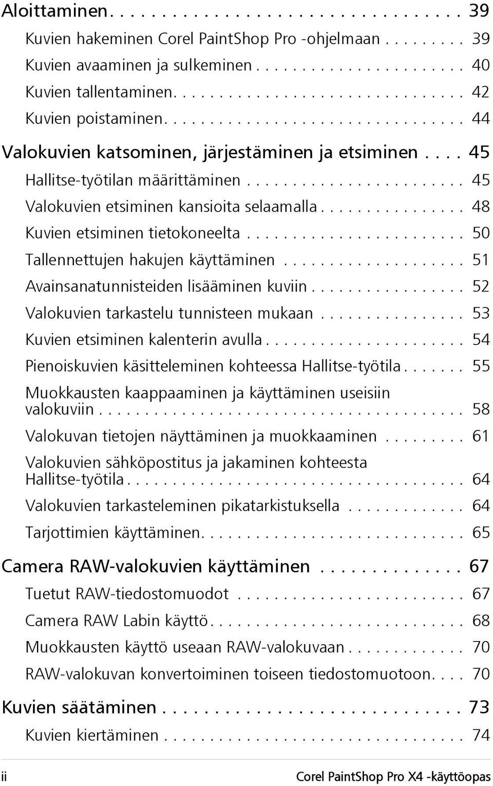 ....................... 45 Valokuvien etsiminen kansioita selaamalla................ 48 Kuvien etsiminen tietokoneelta........................ 50 Tallennettujen hakujen käyttäminen.