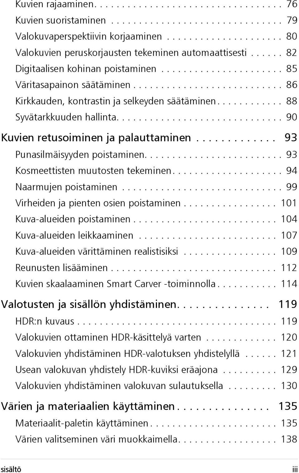 .......................... 86 Kirkkauden, kontrastin ja selkeyden säätäminen............ 88 Syvätarkkuuden hallinta.............................. 90 Kuvien retusoiminen ja palauttaminen.