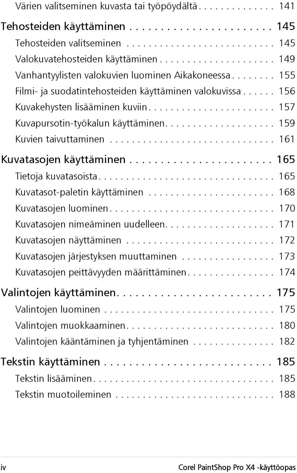 ...................... 157 Kuvapursotin-työkalun käyttäminen.................... 159 Kuvien taivuttaminen.............................. 161 Kuvatasojen käyttäminen....................... 165 Tietoja kuvatasoista.