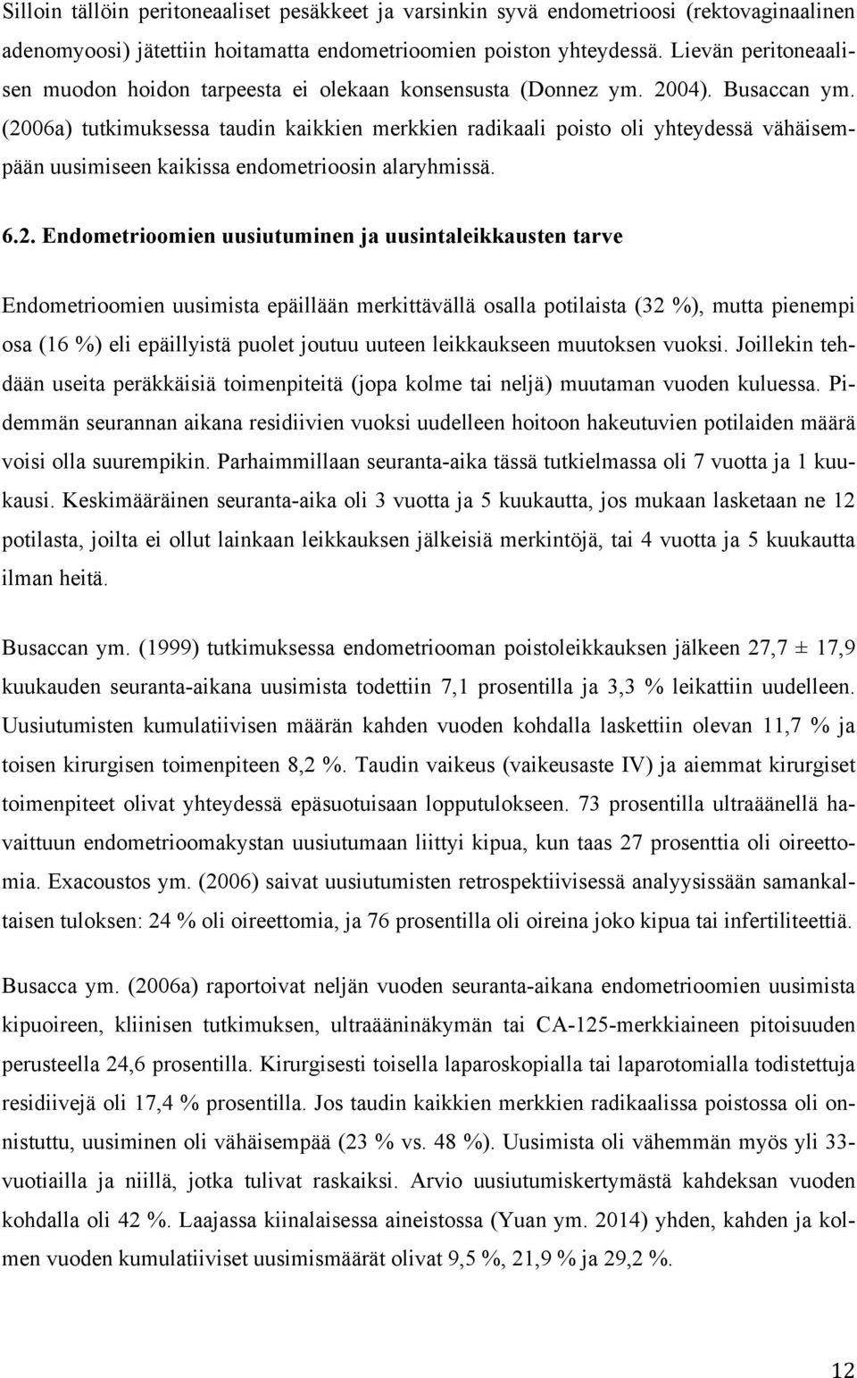 (2006a) tutkimuksessa taudin kaikkien merkkien radikaali poisto oli yhteydessä vähäisempään uusimiseen kaikissa endometrioosin alaryhmissä. 6.2. Endometrioomien uusiutuminen ja uusintaleikkausten