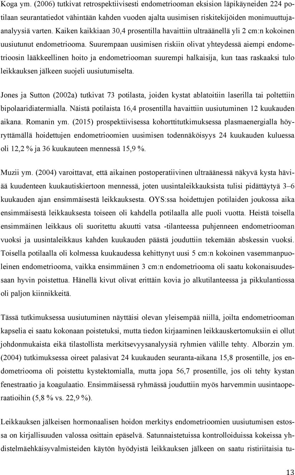 Suurempaan uusimisen riskiin olivat yhteydessä aiempi endometrioosin lääkkeellinen hoito ja endometriooman suurempi halkaisija, kun taas raskaaksi tulo leikkauksen jälkeen suojeli uusiutumiselta.