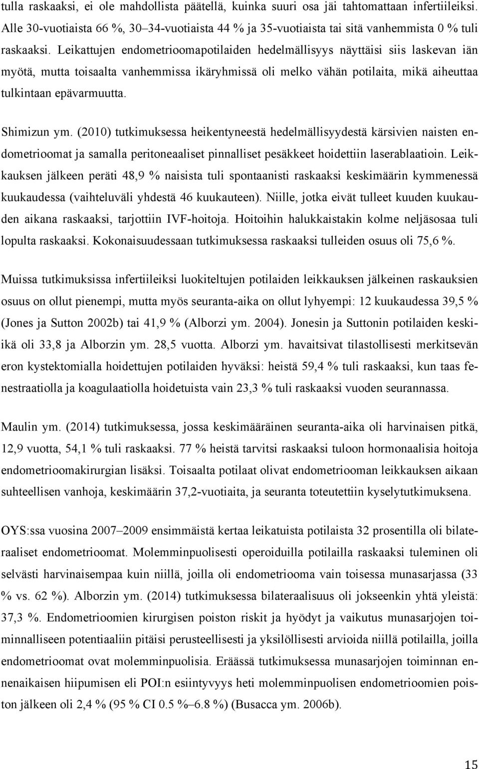 Shimizun ym. (2010) tutkimuksessa heikentyneestä hedelmällisyydestä kärsivien naisten endometrioomat ja samalla peritoneaaliset pinnalliset pesäkkeet hoidettiin laserablaatioin.