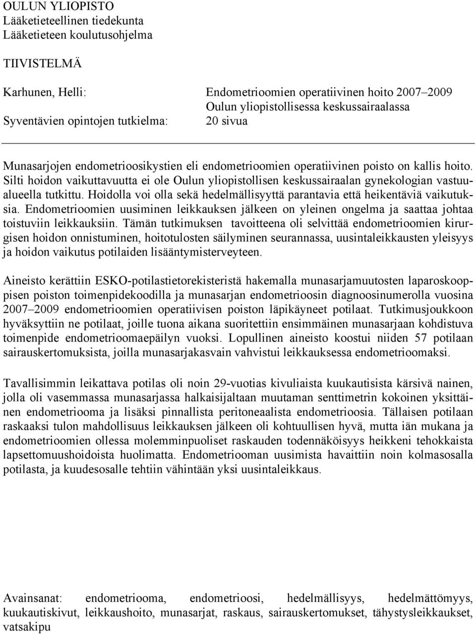 Silti hoidon vaikuttavuutta ei ole Oulun yliopistollisen keskussairaalan gynekologian vastuualueella tutkittu. Hoidolla voi olla sekä hedelmällisyyttä parantavia että heikentäviä vaikutuksia.