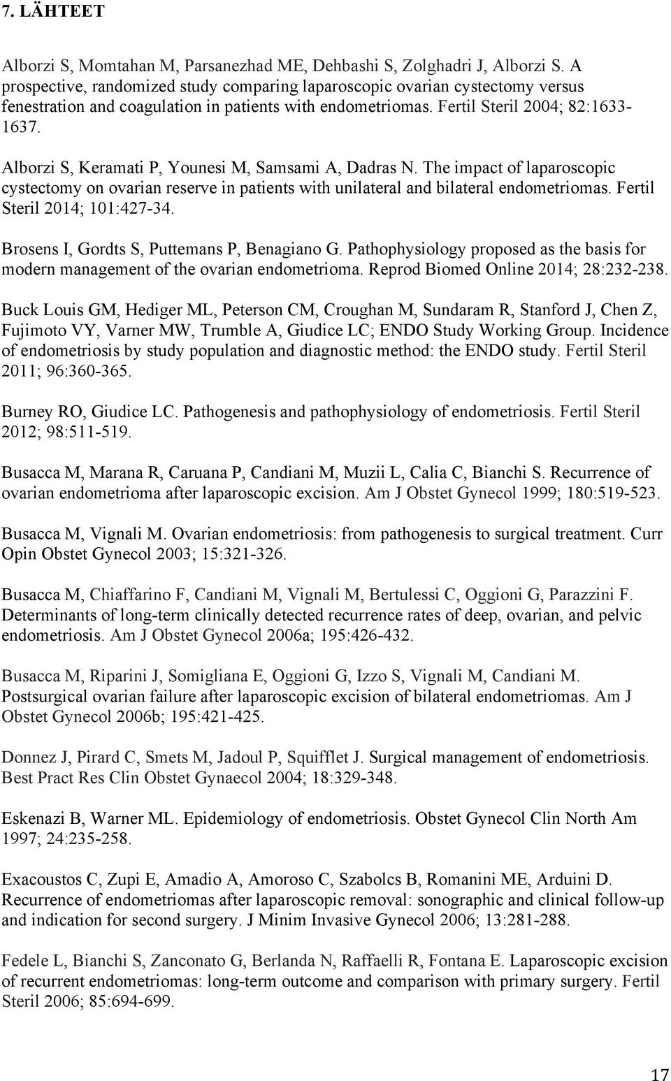 Alborzi S, Keramati P, Younesi M, Samsami A, Dadras N. The impact of laparoscopic cystectomy on ovarian reserve in patients with unilateral and bilateral endometriomas. Fertil Steril 2014; 101:427-34.