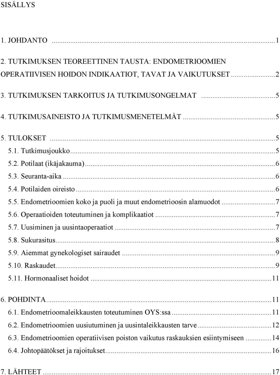 .. 7 5.6. Operaatioiden toteutuminen ja komplikaatiot... 7 5.7. Uusiminen ja uusintaoperaatiot... 7 5.8. Sukurasitus... 8 5.9. Aiemmat gynekologiset sairaudet... 9 5.10. Raskaudet... 9 5.11.