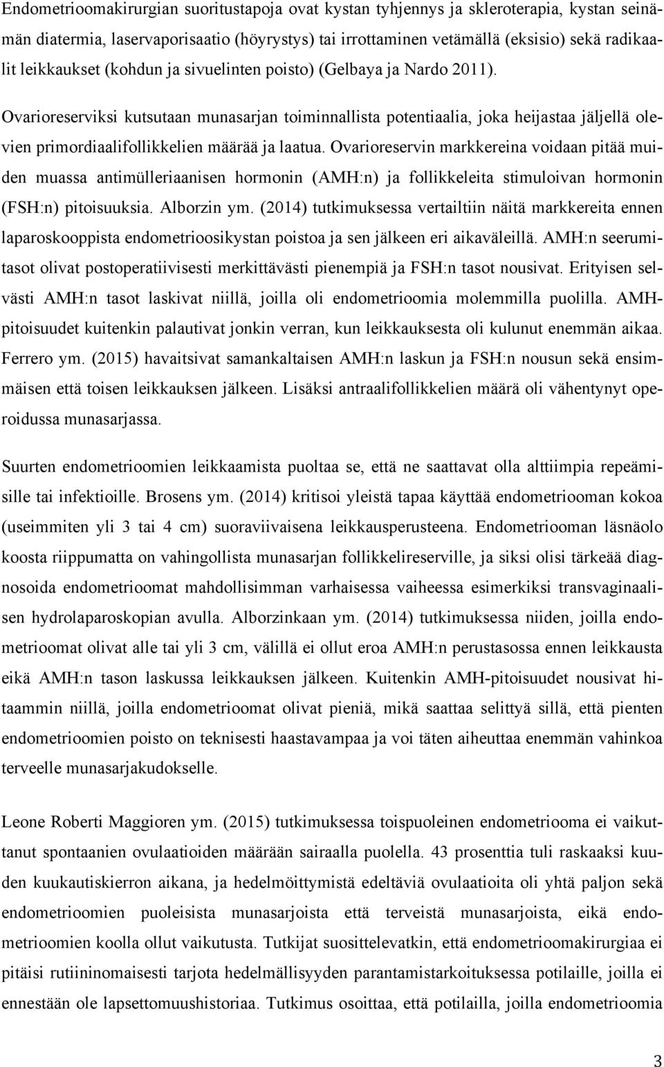 Ovarioreservin markkereina voidaan pitää muiden muassa antimülleriaanisen hormonin (AMH:n) ja follikkeleita stimuloivan hormonin (FSH:n) pitoisuuksia. Alborzin ym.