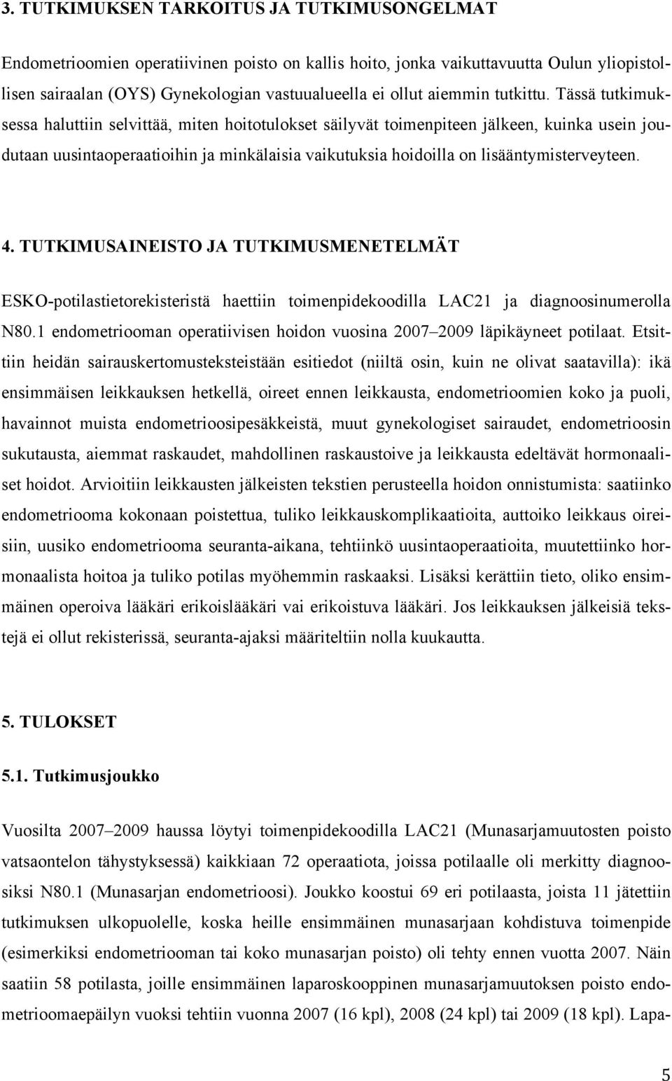 Tässä tutkimuksessa haluttiin selvittää, miten hoitotulokset säilyvät toimenpiteen jälkeen, kuinka usein joudutaan uusintaoperaatioihin ja minkälaisia vaikutuksia hoidoilla on lisääntymisterveyteen.