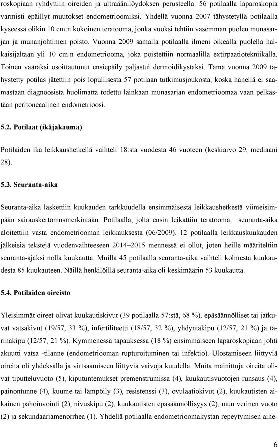 Vuonna 2009 samalla potilaalla ilmeni oikealla puolella halkaisijaltaan yli 10 cm:n endometriooma, joka poistettiin normaalilla extirpaatiotekniikalla.