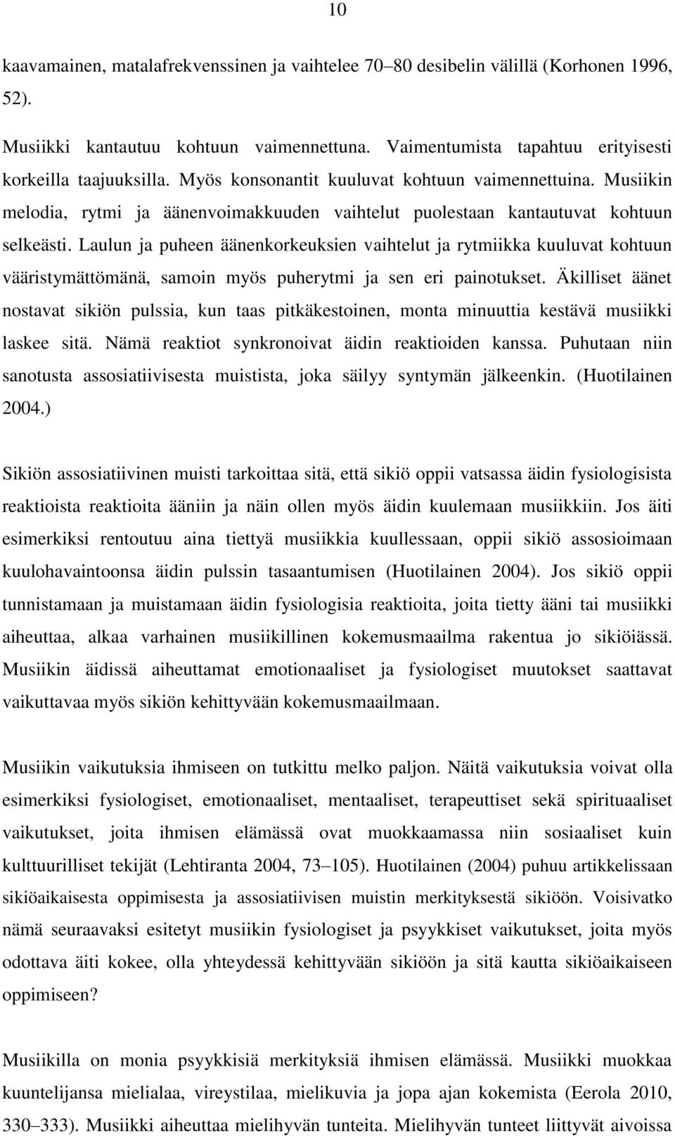 Laulun ja puheen äänenkorkeuksien vaihtelut ja rytmiikka kuuluvat kohtuun vääristymättömänä, samoin myös puherytmi ja sen eri painotukset.