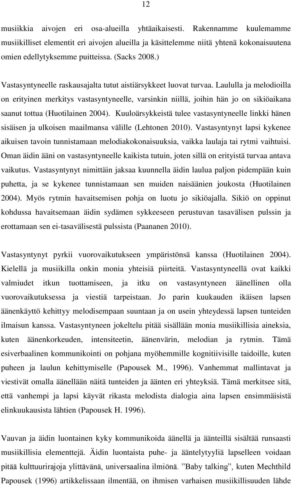 Laululla ja melodioilla on erityinen merkitys vastasyntyneelle, varsinkin niillä, joihin hän jo on sikiöaikana saanut tottua (Huotilainen 2004).