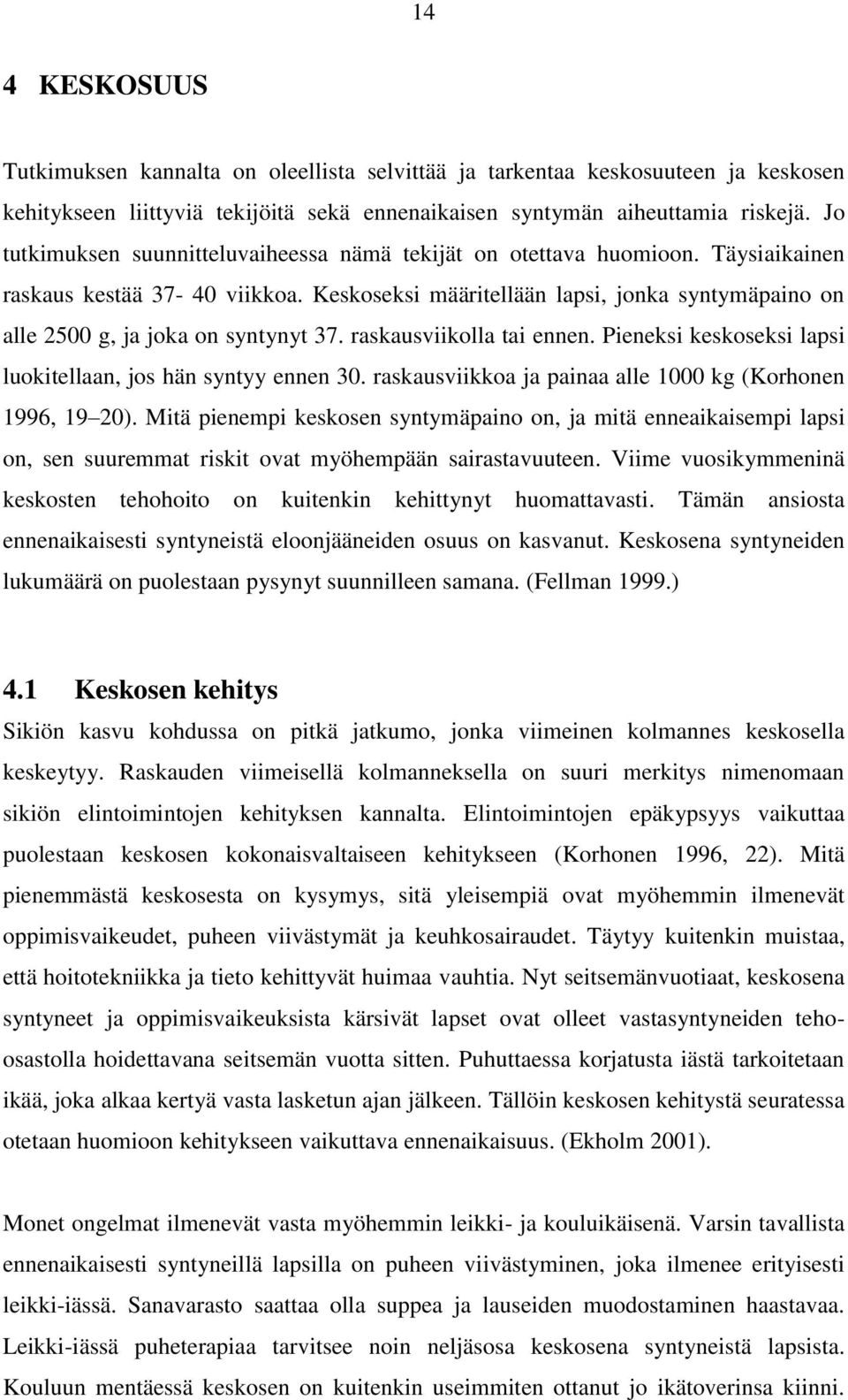 Keskoseksi määritellään lapsi, jonka syntymäpaino on alle 2500 g, ja joka on syntynyt 37. raskausviikolla tai ennen. Pieneksi keskoseksi lapsi luokitellaan, jos hän syntyy ennen 30.