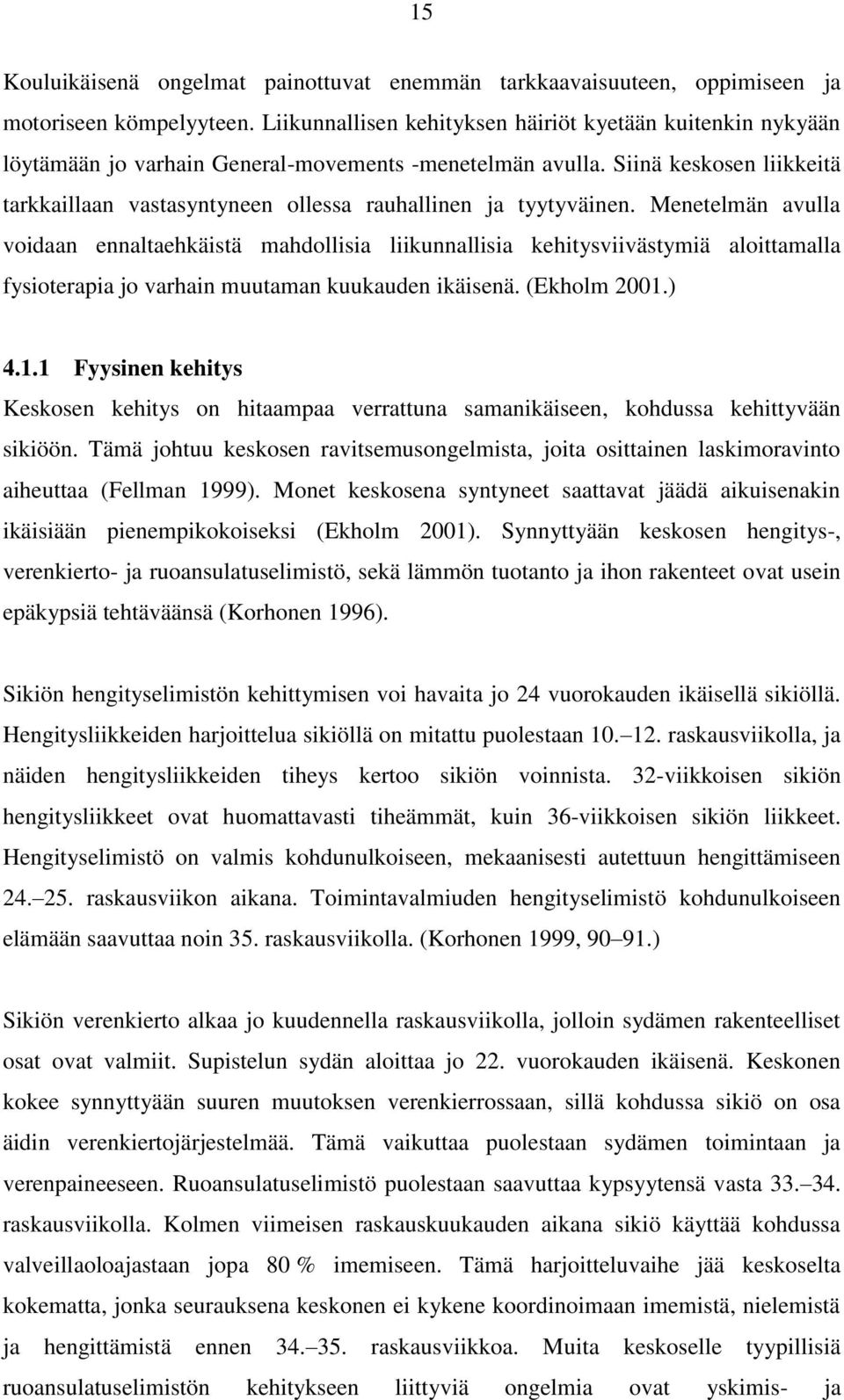 Siinä keskosen liikkeitä tarkkaillaan vastasyntyneen ollessa rauhallinen ja tyytyväinen.