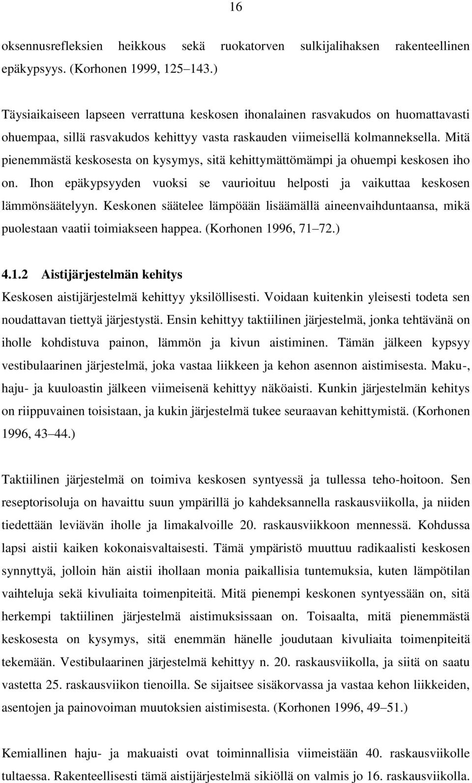 Mitä pienemmästä keskosesta on kysymys, sitä kehittymättömämpi ja ohuempi keskosen iho on. Ihon epäkypsyyden vuoksi se vaurioituu helposti ja vaikuttaa keskosen lämmönsäätelyyn.