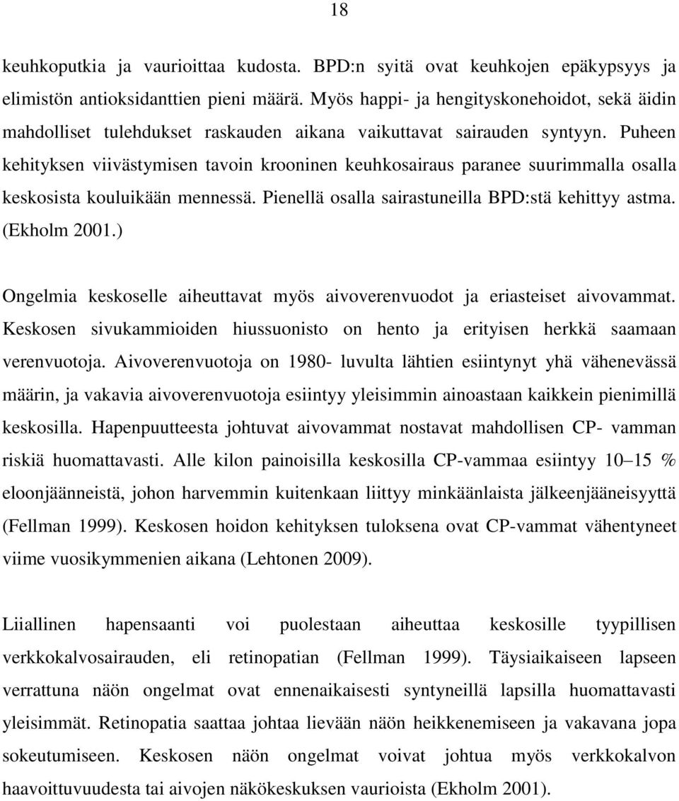 Puheen kehityksen viivästymisen tavoin krooninen keuhkosairaus paranee suurimmalla osalla keskosista kouluikään mennessä. Pienellä osalla sairastuneilla BPD:stä kehittyy astma. (Ekholm 2001.
