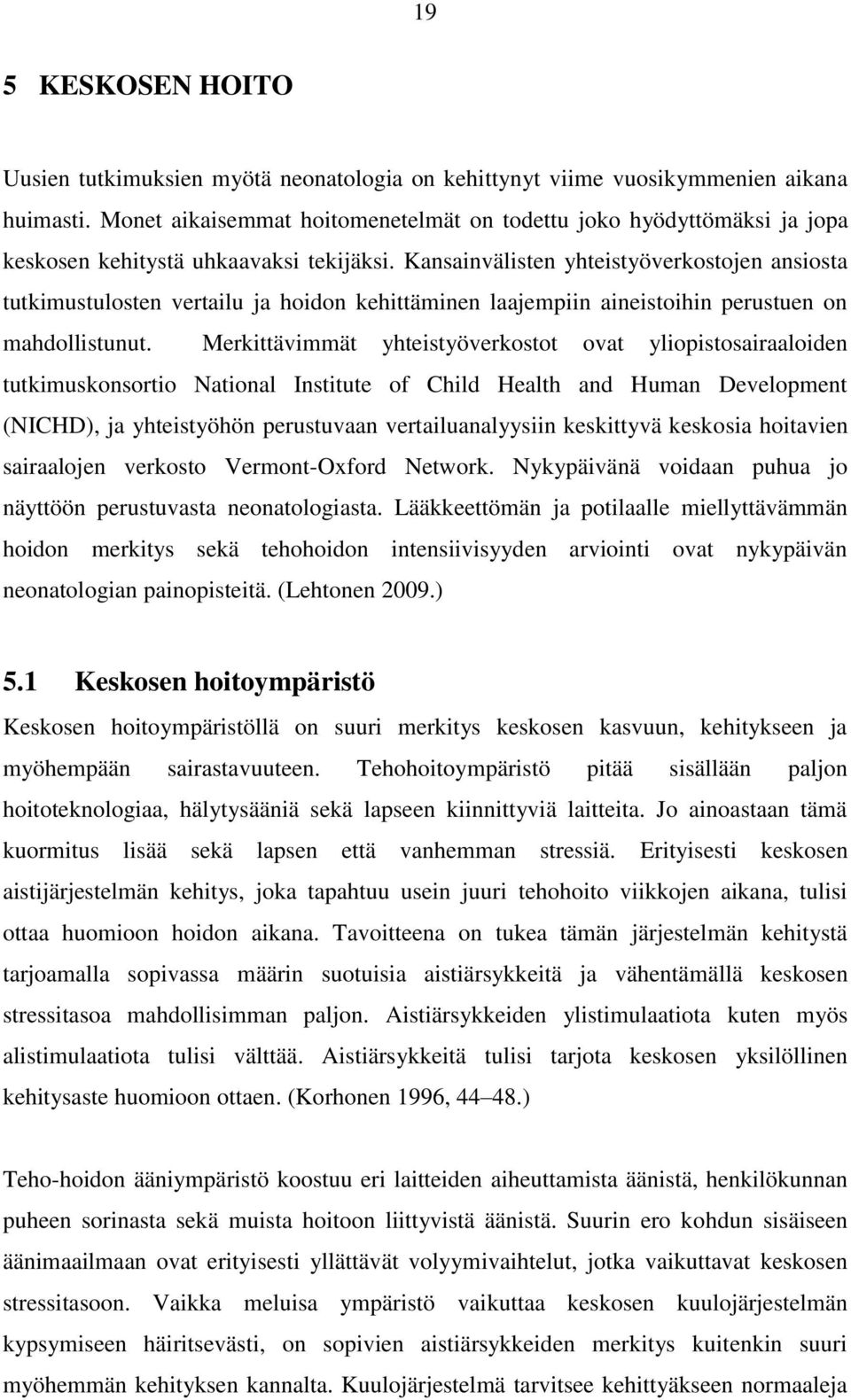 Kansainvälisten yhteistyöverkostojen ansiosta tutkimustulosten vertailu ja hoidon kehittäminen laajempiin aineistoihin perustuen on mahdollistunut.