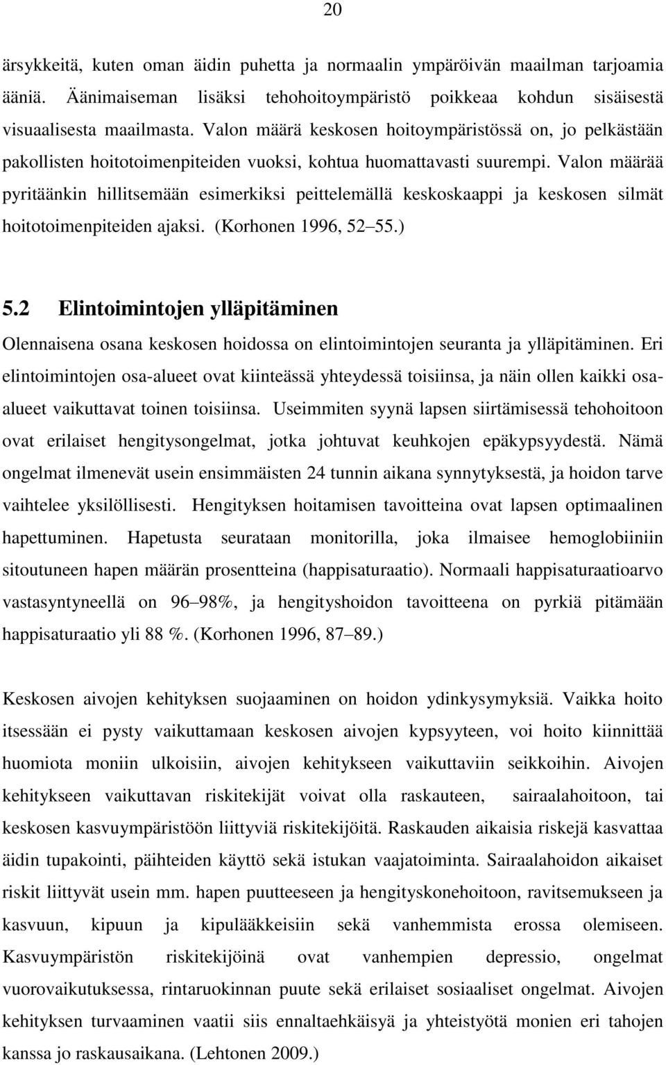 Valon määrää pyritäänkin hillitsemään esimerkiksi peittelemällä keskoskaappi ja keskosen silmät hoitotoimenpiteiden ajaksi. (Korhonen 1996, 52 55.) 5.