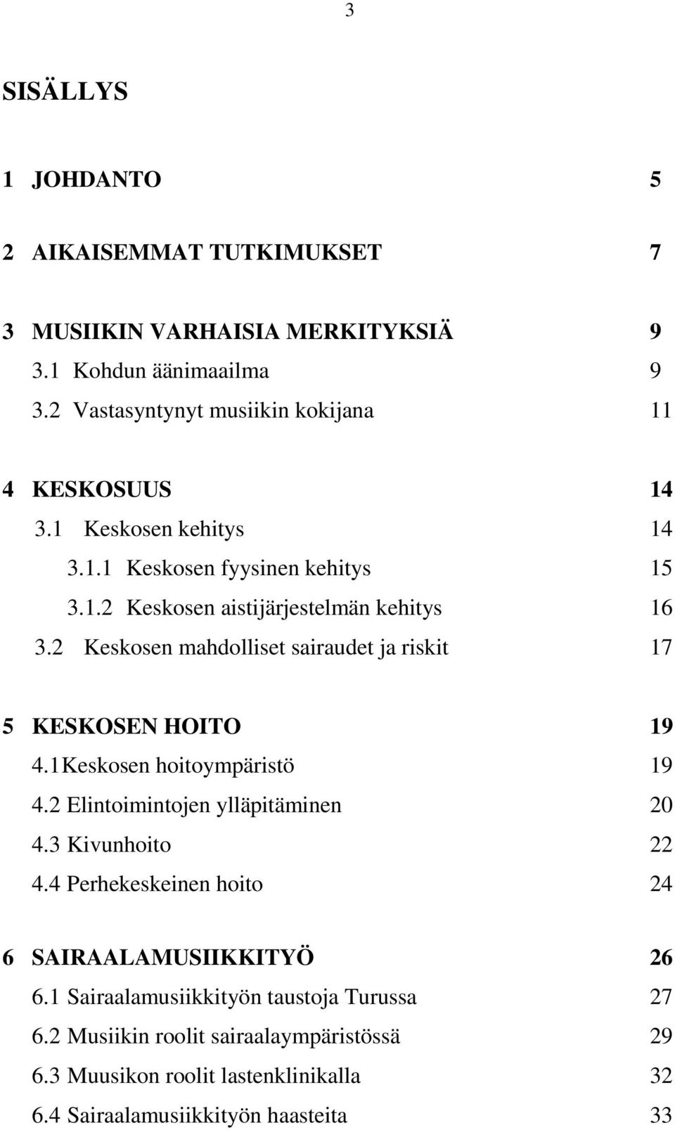2 Keskosen mahdolliset sairaudet ja riskit 17 5 KESKOSEN HOITO 19 4.1 Keskosen hoitoympäristö 19 4.2 Elintoimintojen ylläpitäminen 20 4.3 Kivunhoito 22 4.
