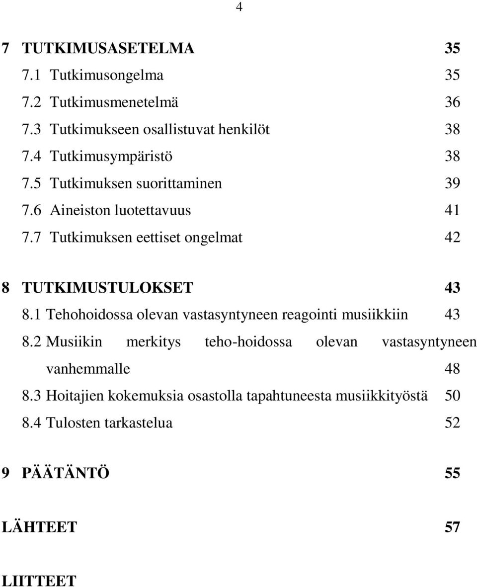 7 Tutkimuksen eettiset ongelmat 42 8 TUTKIMUSTULOKSET 43 8.1 Tehohoidossa olevan vastasyntyneen reagointi musiikkiin 43 8.