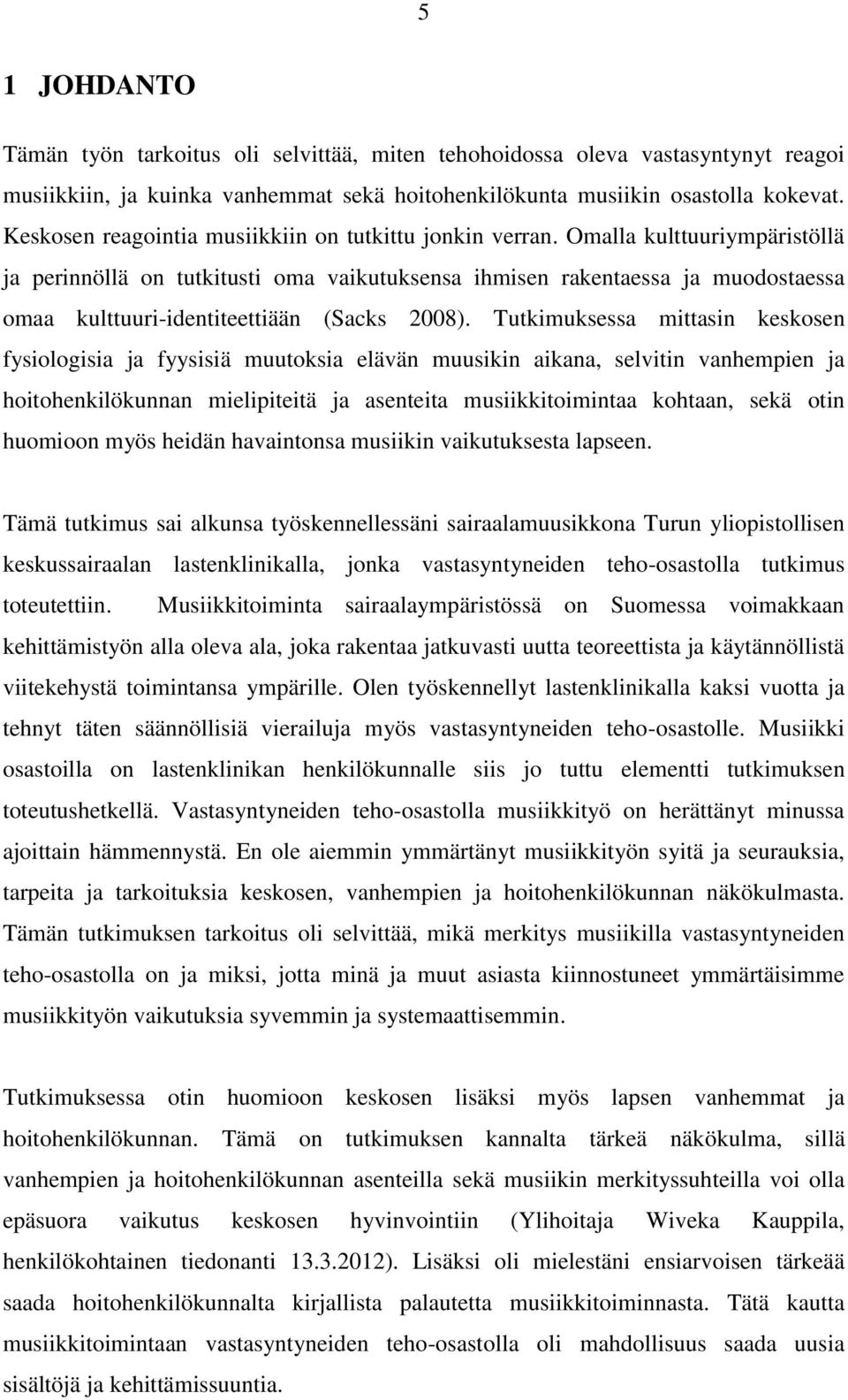 Omalla kulttuuriympäristöllä ja perinnöllä on tutkitusti oma vaikutuksensa ihmisen rakentaessa ja muodostaessa omaa kulttuuri-identiteettiään (Sacks 2008).