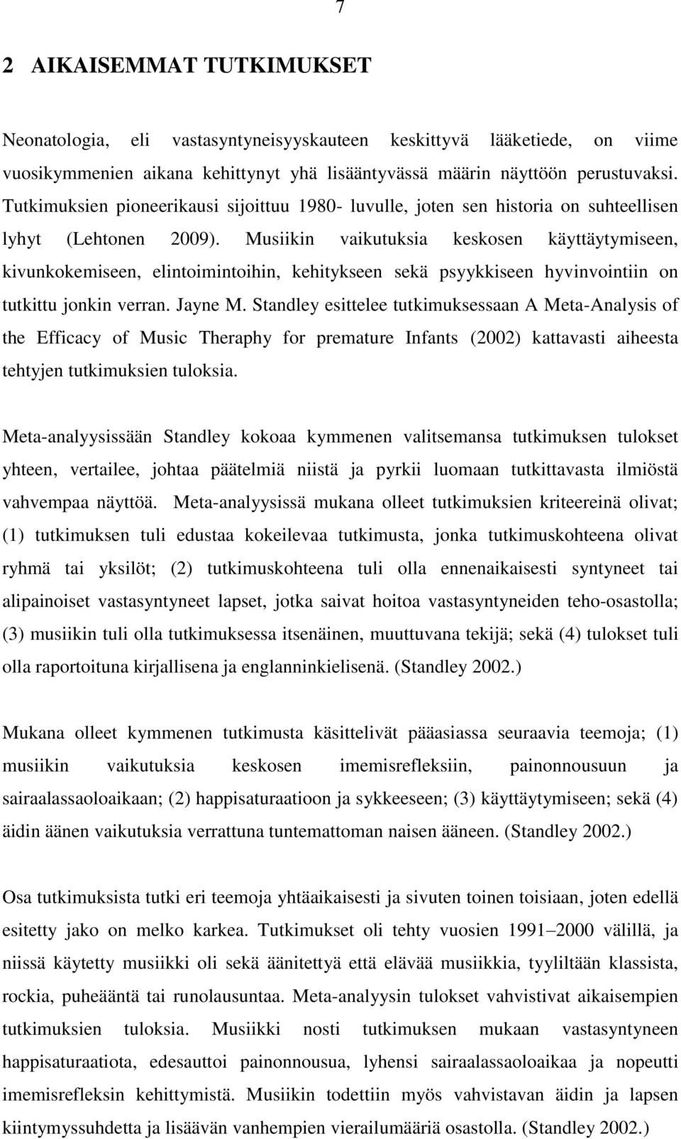 Musiikin vaikutuksia keskosen käyttäytymiseen, kivunkokemiseen, elintoimintoihin, kehitykseen sekä psyykkiseen hyvinvointiin on tutkittu jonkin verran. Jayne M.