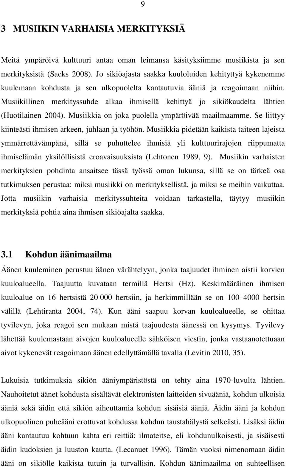 Musiikillinen merkityssuhde alkaa ihmisellä kehittyä jo sikiökaudelta lähtien (Huotilainen 2004). Musiikkia on joka puolella ympäröivää maailmaamme.