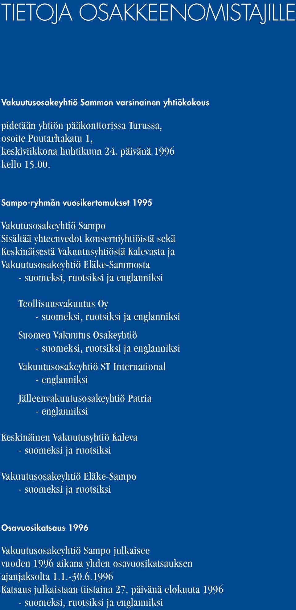 ruotsiksi ja englanniksi Teollisuusvakuutus Oy - suomeksi, ruotsiksi ja englanniksi Suomen Vakuutus Osakeyhtiö - suomeksi, ruotsiksi ja englanniksi Vakuutusosakeyhtiö ST International - englanniksi