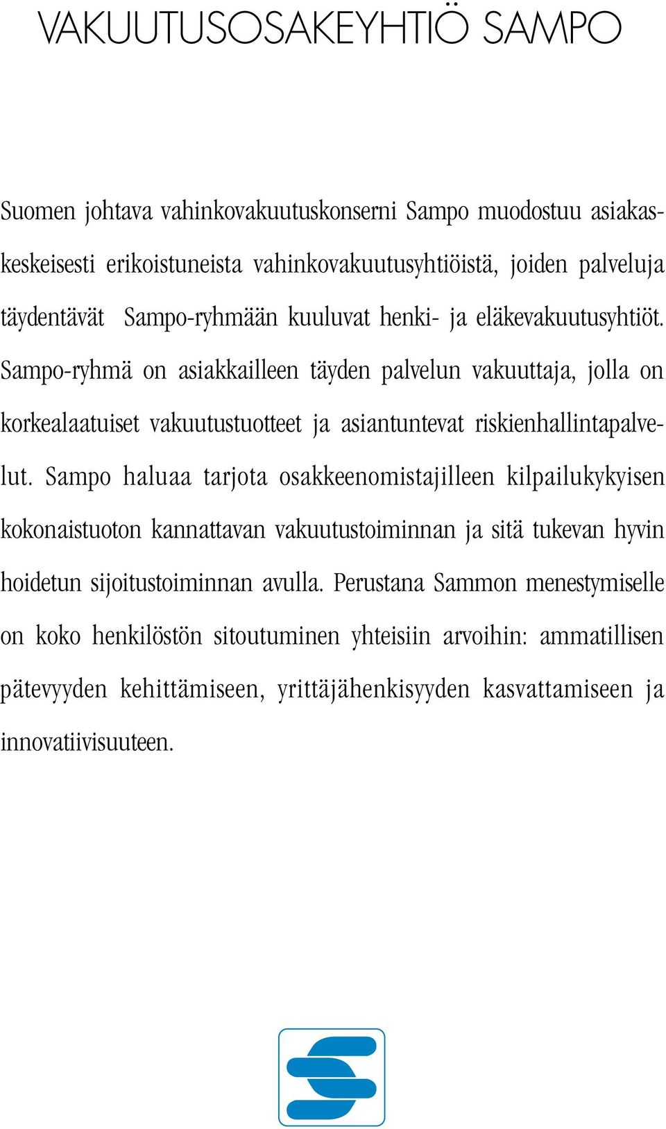 Sampo-ryhmä on asiakkailleen täyden palvelun vakuuttaja, jolla on korkealaatuiset vakuutustuotteet ja asiantuntevat riskienhallintapalvelut.