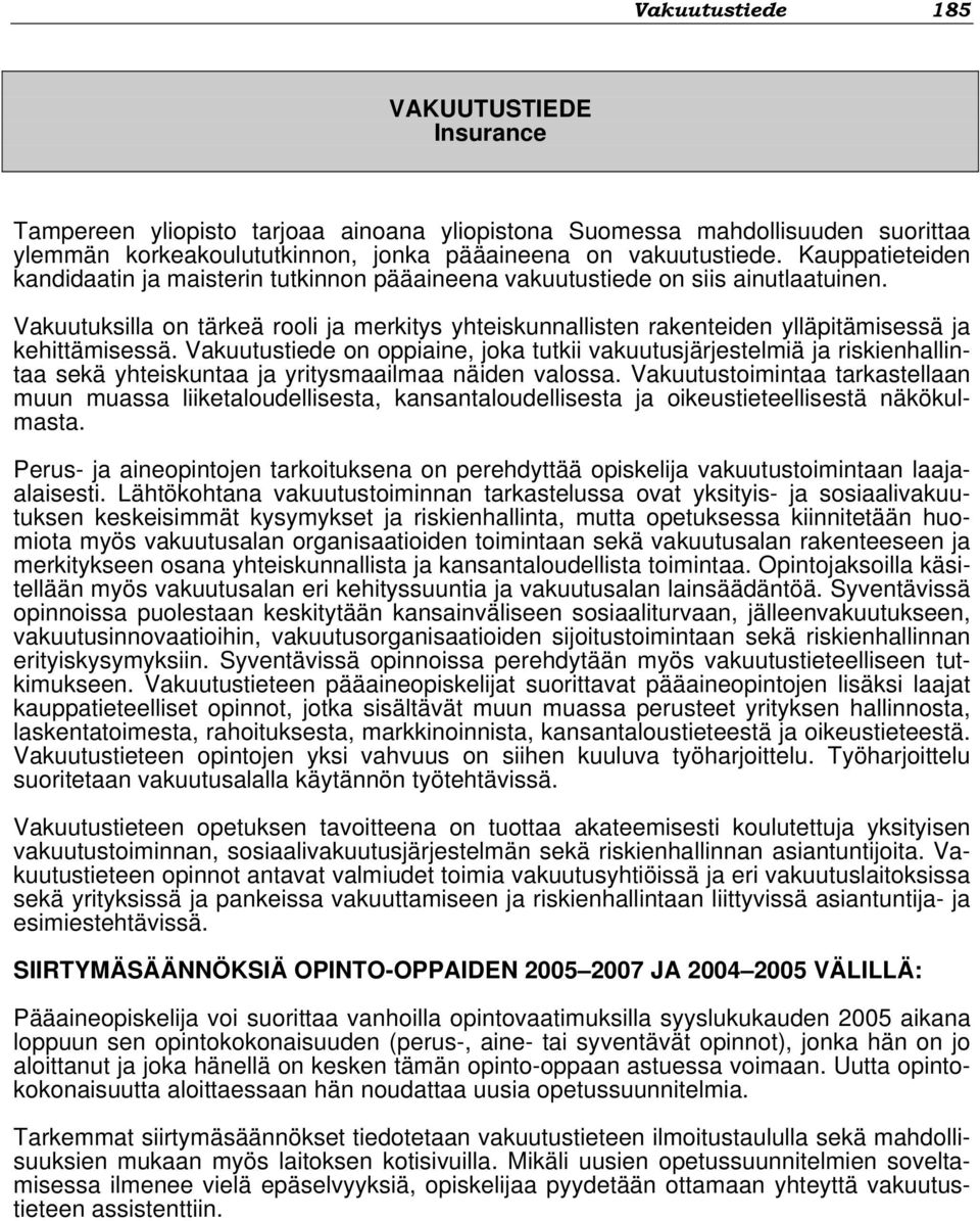 Vakuutustiede on oppiaine, joka tutkii vakuutusjärjestelmiä ja riskienhallintaa sekä yhteiskuntaa ja yritysmaailmaa näiden valossa.