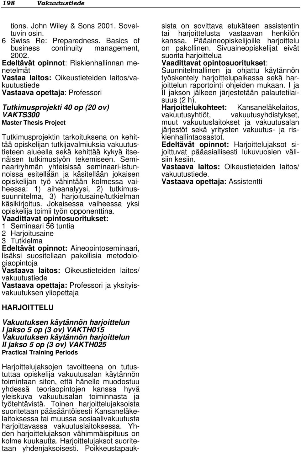tarkoituksena on kehittää opiskelijan tutkijavalmiuksia vakuutustieteen alueella sekä kehittää kykyä itsenäisen tutkimustyön tekemiseen.