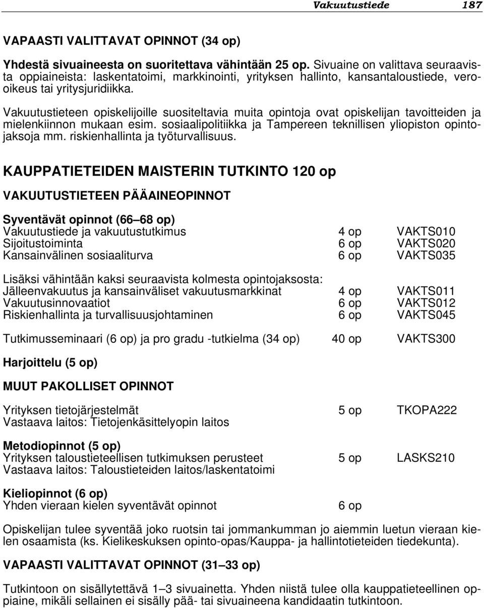 Vakuutustieteen opiskelijoille suositeltavia muita opintoja ovat opiskelijan tavoitteiden ja mielenkiinnon mukaan esim. sosiaalipolitiikka ja Tampereen teknillisen yliopiston opintojaksoja mm.