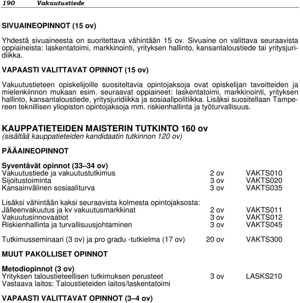 VAPAASTI VALITTAVAT OPINNOT (15 ov) Vakuutustieteen opiskelijoille suositeltavia opintojaksoja ovat opiskelijan tavoitteiden ja mielenkiinnon mukaan esim.