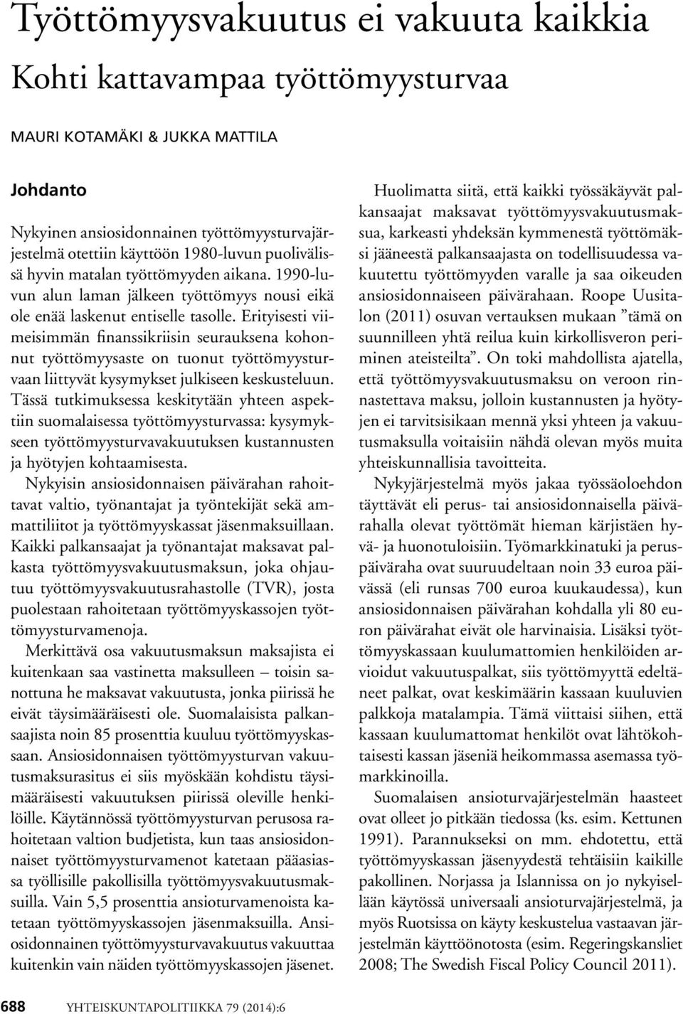Erityisesti viimeisimmän finanssikriisin seurauksena kohonnut työttömyysaste on tuonut työttömyysturvaan liittyvät kysymykset julkiseen keskusteluun.
