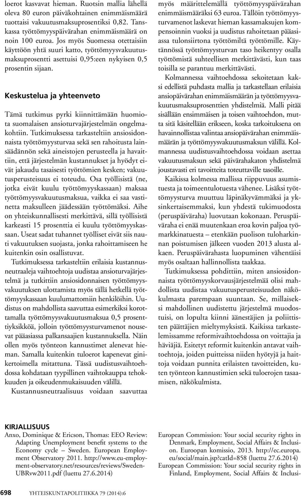 Keskustelua ja yhteenveto Tämä tutkimus pyrki kiinnittämään huomiota suomalaisen ansioturvajärjestelmän ongelmakohtiin.