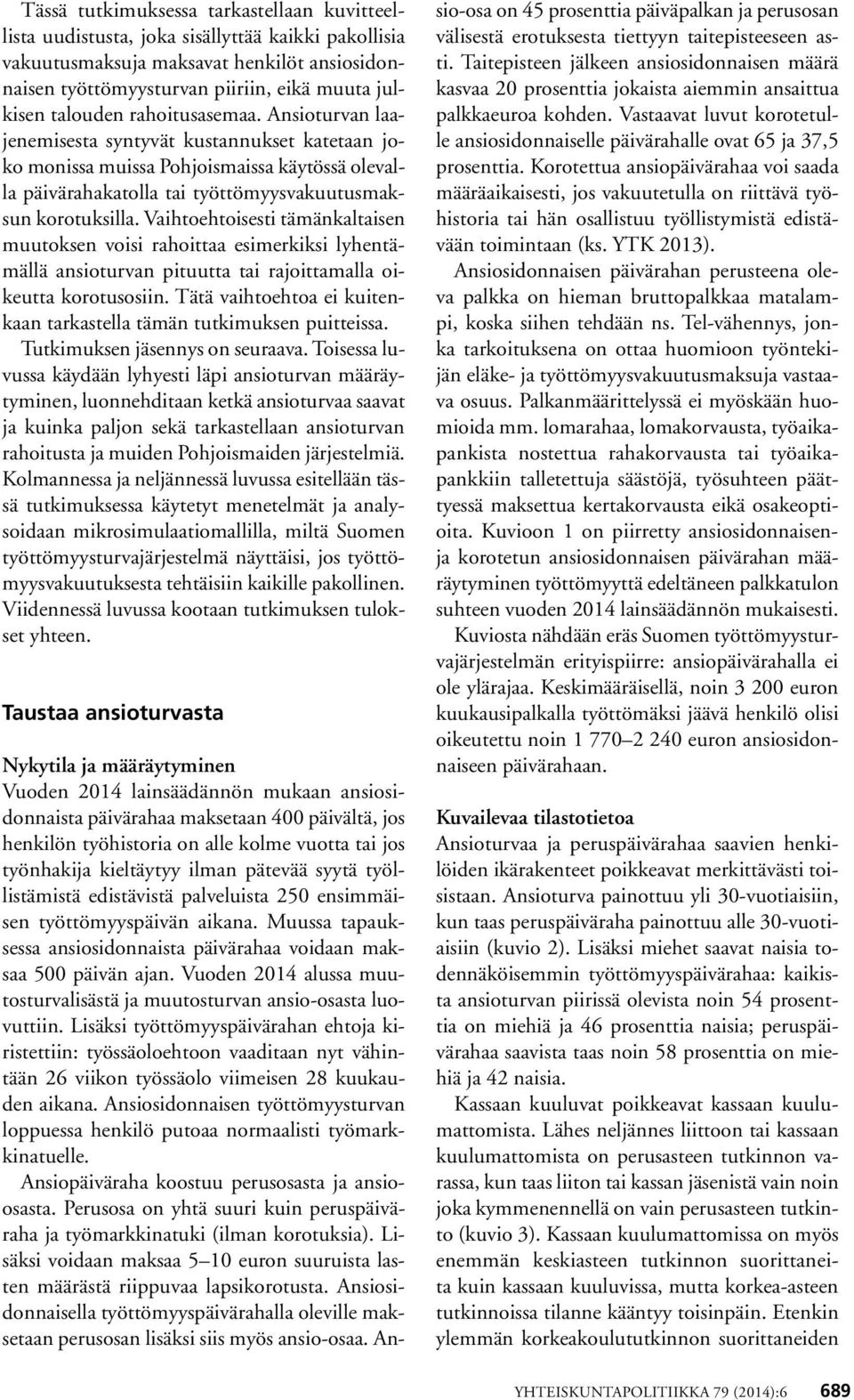 Vaihtoehtoisesti tämänkaltaisen muutoksen voisi rahoittaa esimerkiksi lyhentämällä ansioturvan pituutta tai rajoittamalla oikeutta korotusosiin.