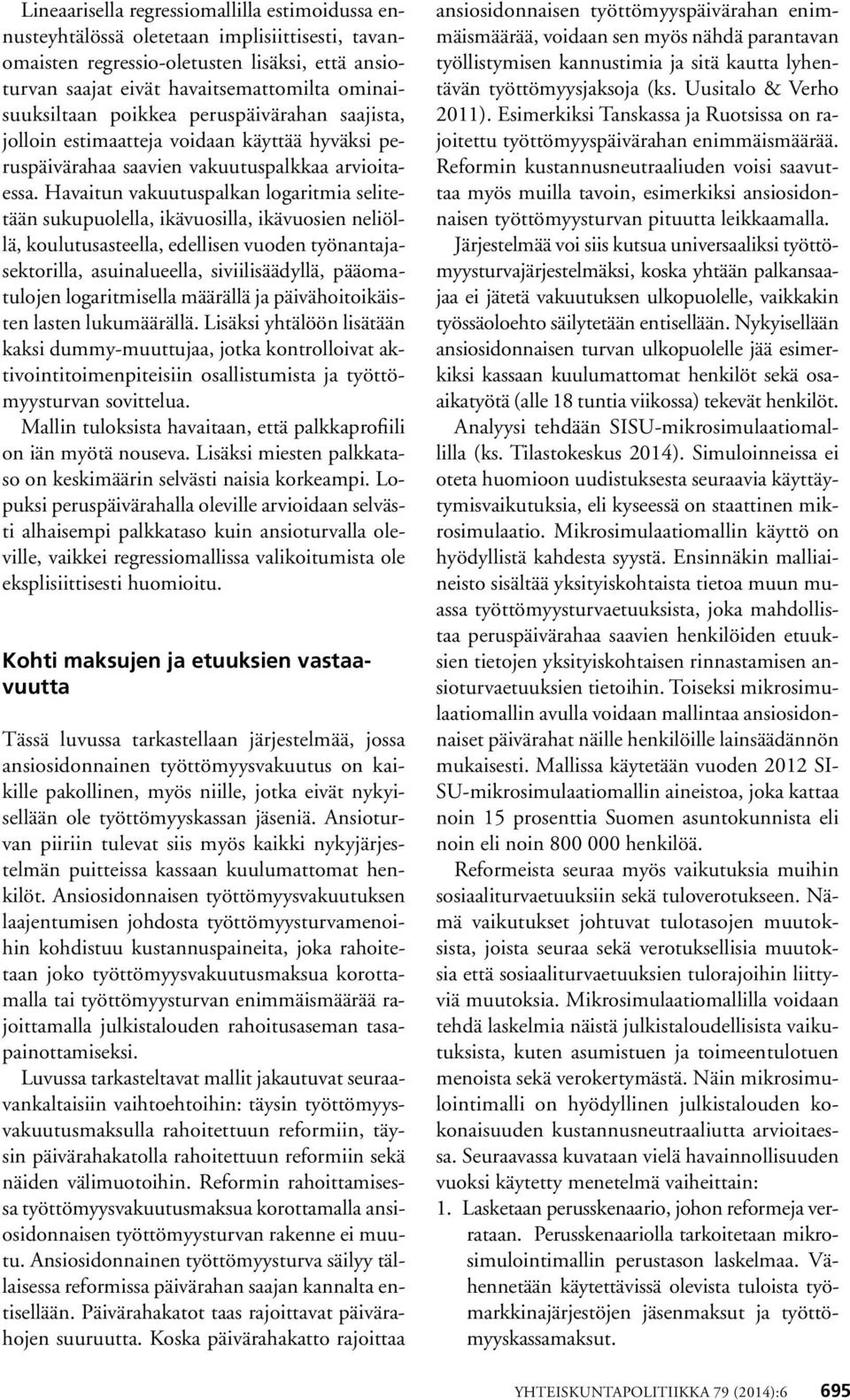 Havaitun vakuutuspalkan logaritmia selitetään sukupuolella, ikävuosilla, ikävuosien neliöllä, koulutusasteella, edellisen vuoden työnantajasektorilla, asuinalueella, siviilisäädyllä, pääomatulojen