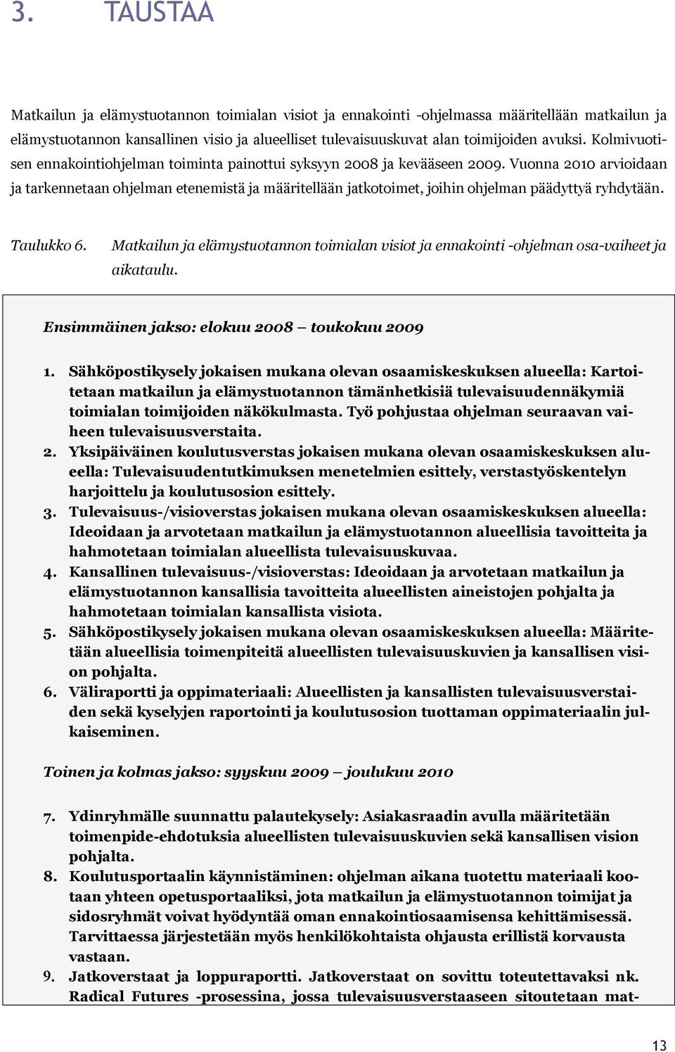 Vuonna 2010 arvioidaan ja tarkennetaan ohjelman etenemistä ja määritellään jatkotoimet, joihin ohjelman päädyttyä ryhdytään. Taulukko 6.