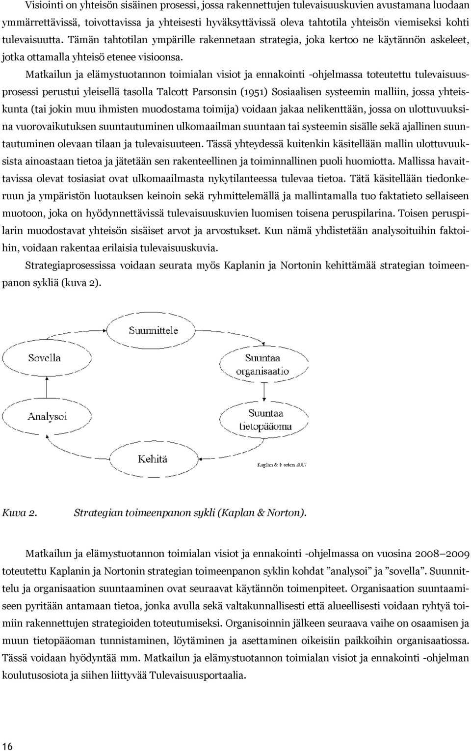 Matkailun ja elämystuotannon toimialan visiot ja ennakointi ohjelmassa toteutettu tulevaisuusprosessi perustui yleisellä tasolla Talcott Parsonsin (1951) Sosiaalisen systeemin malliin, jossa