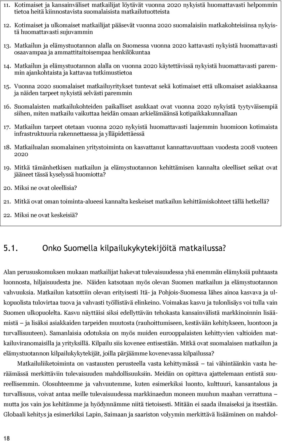 Matkailun ja elämystuotannon alalla on Suomessa vuonna 2020 kattavasti nykyistä huomattavasti osaavampaa ja ammattitaitoisempaa henkilökuntaa 14.