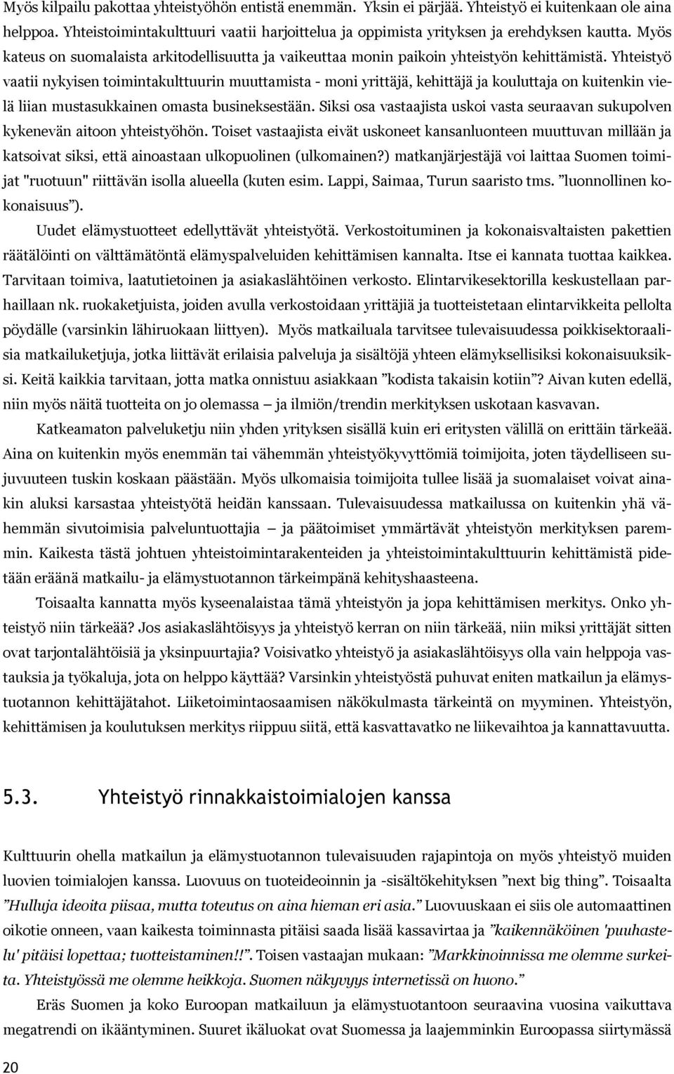 Yhteistyö vaatii nykyisen toimintakulttuurin muuttamista moni yrittäjä, kehittäjä ja kouluttaja on kuitenkin vielä liian mustasukkainen omasta busineksestään.