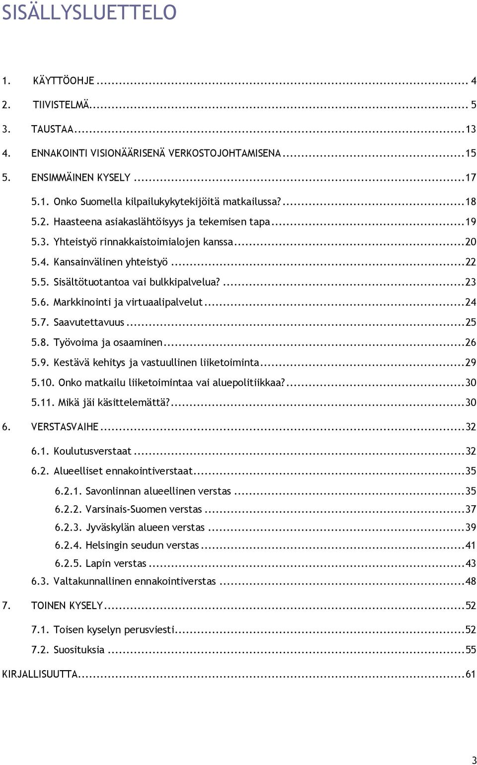 Markkinointi ja virtuaalipalvelut...24 5.7. Saavutettavuus...25 5.8. Työvoima ja osaaminen...26 5.9. Kestävä kehitys ja vastuullinen liiketoiminta...29 5.10.