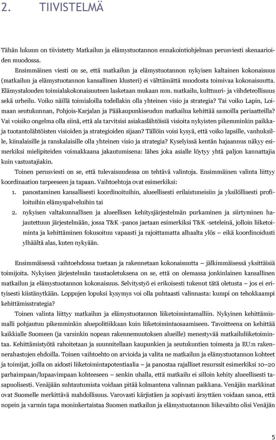 Elämystalouden toimialakokonaisuuteen lasketaan mukaan mm. matkailu, kulttuuri ja viihdeteollisuus sekä urheilu. Voiko näillä toimialoilla todellakin olla yhteinen visio ja strategia?