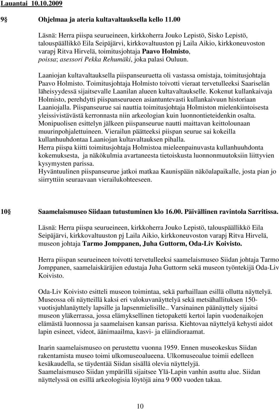 Paavo Holmisto, poissa; asessori Pekka Rehumäki, joka palasi Ouluun. Laaniojan kultavaltauksella piispanseuruetta oli vastassa omistaja, toimitusjohtaja Paavo Holmisto.