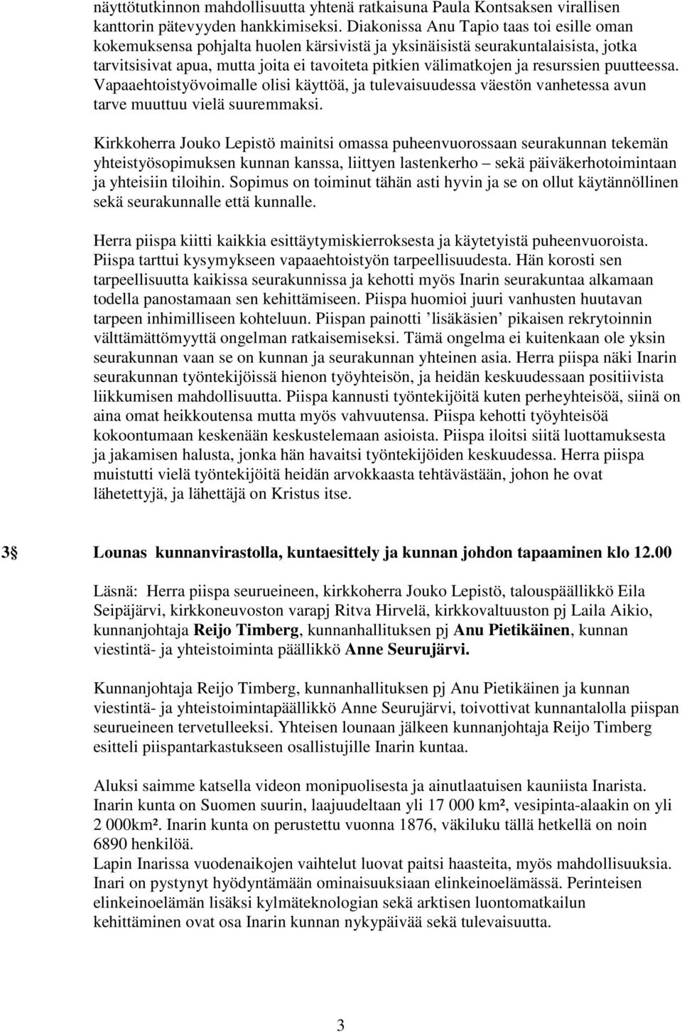 resurssien puutteessa. Vapaaehtoistyövoimalle olisi käyttöä, ja tulevaisuudessa väestön vanhetessa avun tarve muuttuu vielä suuremmaksi.