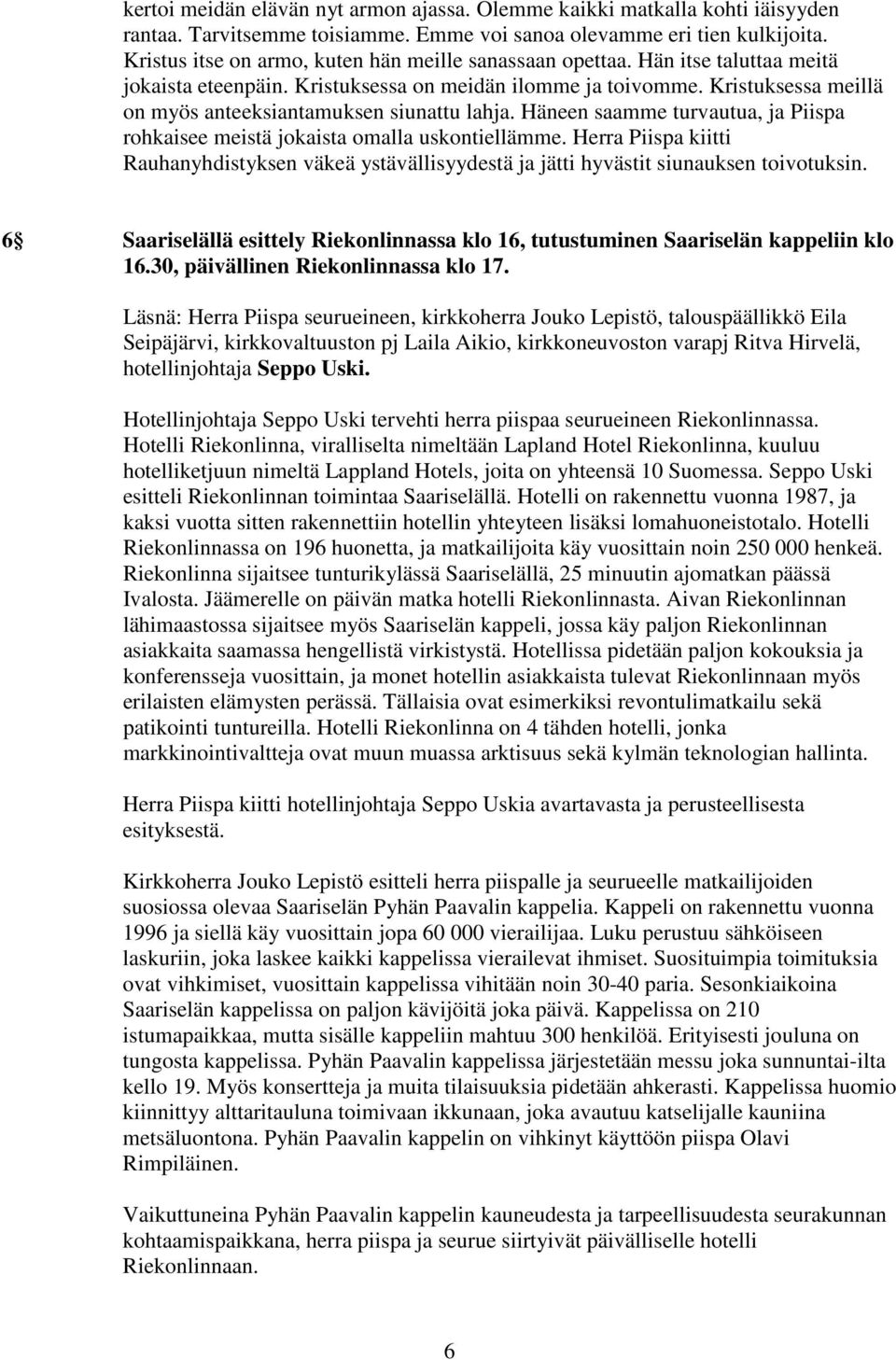 Kristuksessa meillä on myös anteeksiantamuksen siunattu lahja. Häneen saamme turvautua, ja Piispa rohkaisee meistä jokaista omalla uskontiellämme.