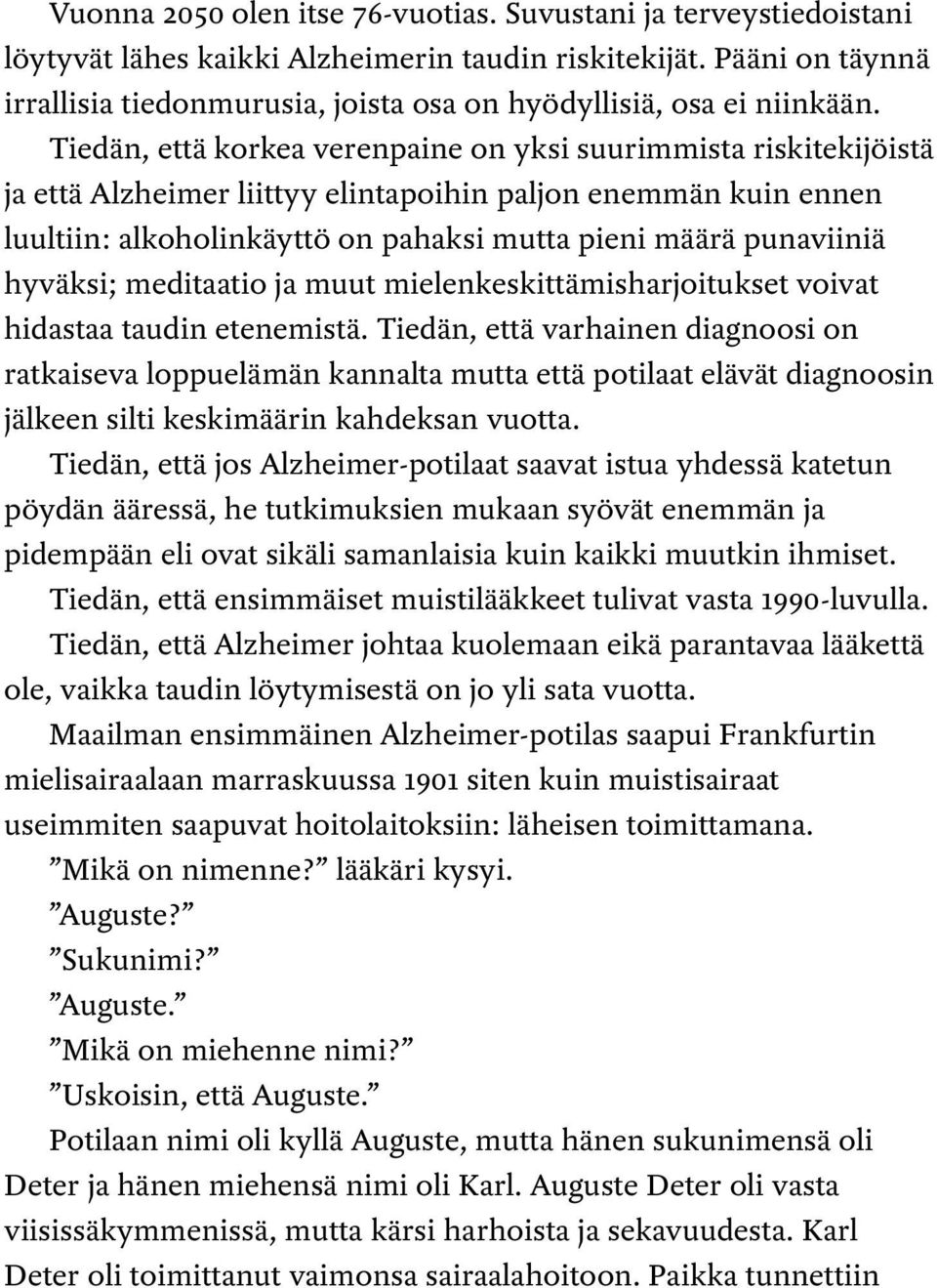 Tiedän, että korkea verenpaine on yksi suurimmista riskitekijöistä ja että Alzheimer liittyy elintapoihin paljon enemmän kuin ennen luultiin: alkoholinkäyttö on pahaksi mutta pieni määrä punaviiniä