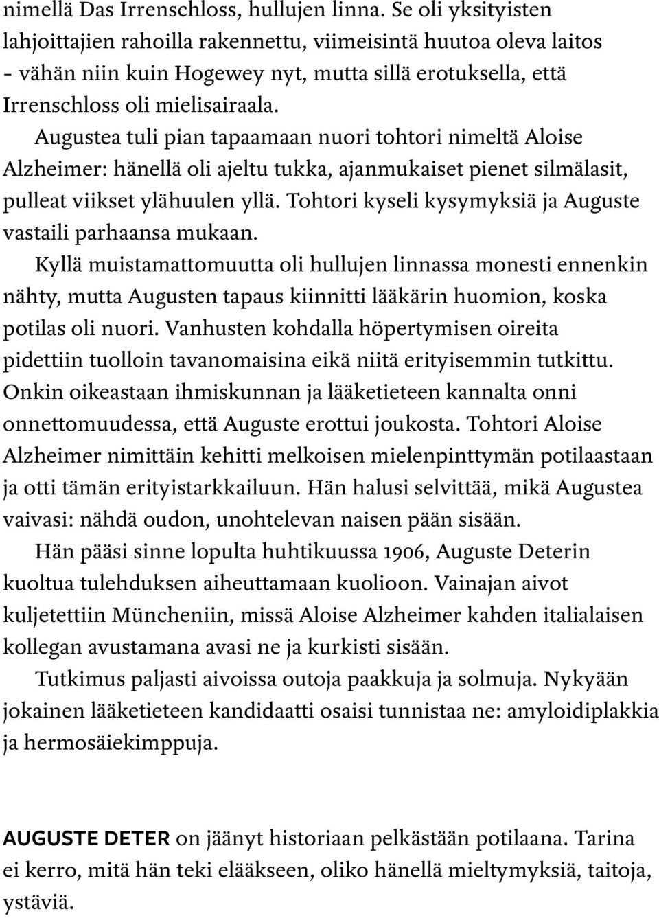 Augustea tuli pian tapaamaan nuori tohtori nimeltä Aloise Alzheimer: hänellä oli ajeltu tukka, ajanmukaiset pienet silmälasit, pulleat viikset ylähuulen yllä.