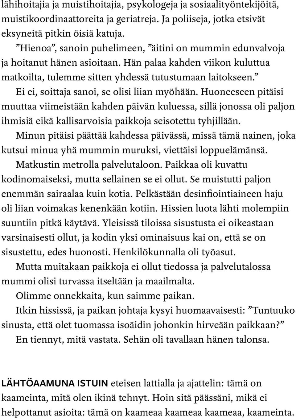 Ei ei, soittaja sanoi, se olisi liian myöhään. Huoneeseen pitäisi muuttaa viimeistään kahden päivän kuluessa, sillä jonossa oli paljon ihmisiä eikä kallisarvoisia paikkoja seisotettu tyhjillään.