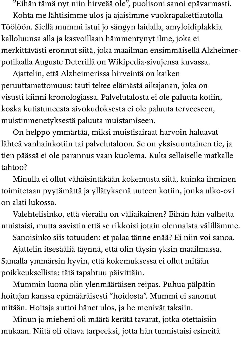 Deterillä on Wikipedia-sivujensa kuvassa. Ajattelin, että Alzheimerissa hirveintä on kaiken peruuttamattomuus: tauti tekee elämästä aikajanan, joka on visusti kiinni kronologiassa.