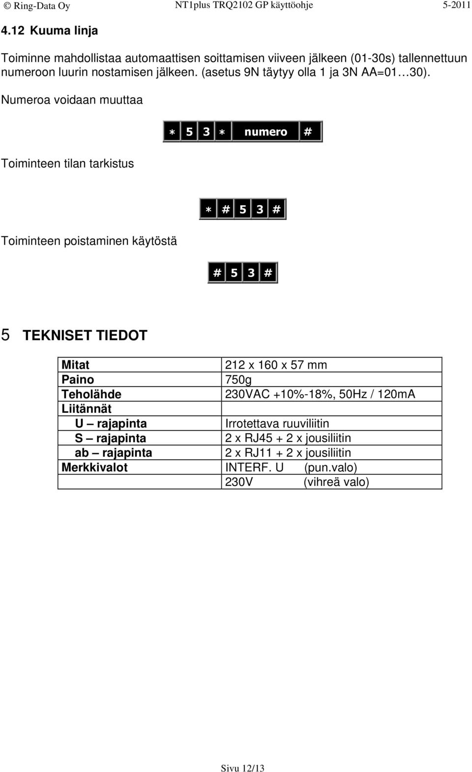 Numeroa voidaan muuttaa Toiminteen tilan tarkistus Toiminteen poistaminen käytöstä 5 TEKNISET TIEDOT Mitat 212 x 160 x 57 mm Paino 750g